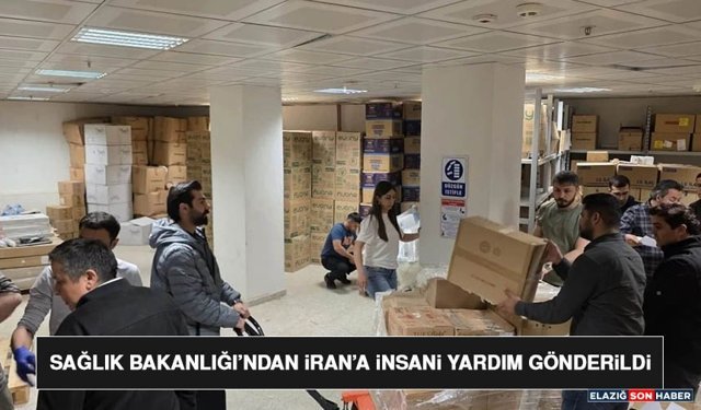 Sağlık Bakanlığı’ndan İran’a İnsani Yardım Gönderildi