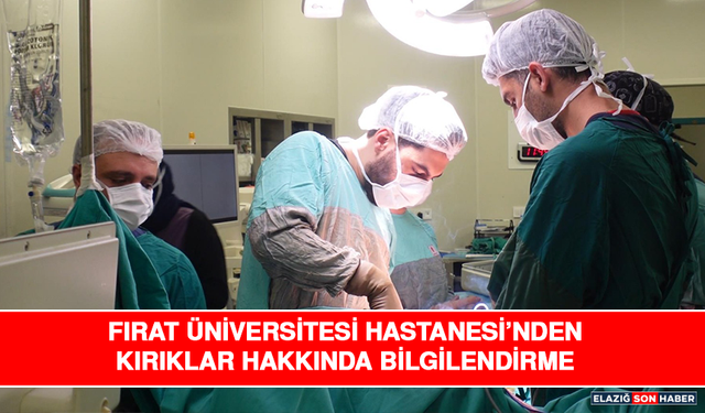 Fırat Üniversitesi Hastanesi’nden Kırıklar Hakkında Bilgilendirme