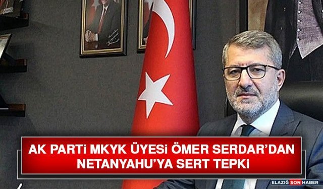 AK Parti MKYK Üyesi Ömer Serdar’dan Netanyahu’ya Sert Tepki
