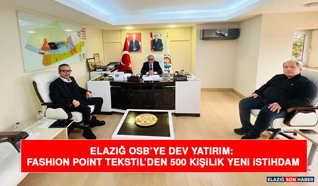 Elazığ OSB’ye Dev Yatırım: Fashion Point Tekstil’den 500 Kişilik Yeni İstihdam
