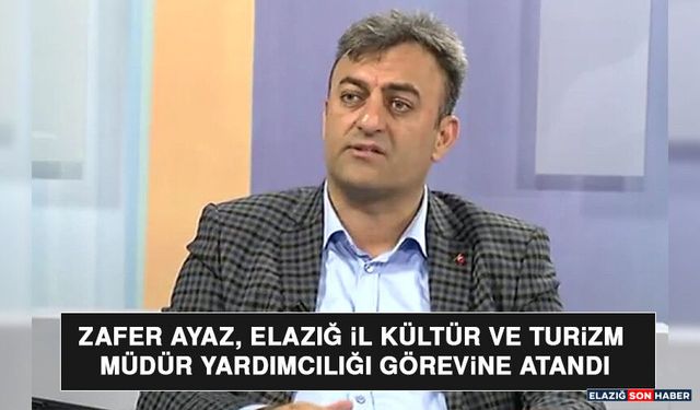Zafer Ayaz, Elazığ İl Kültür ve Turizm Müdür Yardımcılığı Görevine Atandı