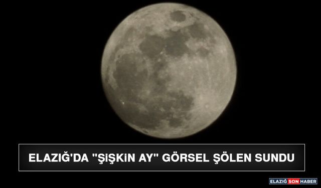Elazığ'da "Şişkin Ay" Görsel Şölen Sundu