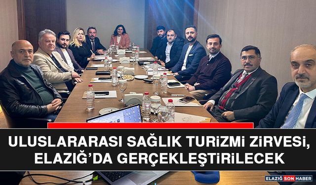 Uluslararası Sağlık Turizmi Zirvesi, Elazığ’da Gerçekleştirilecek