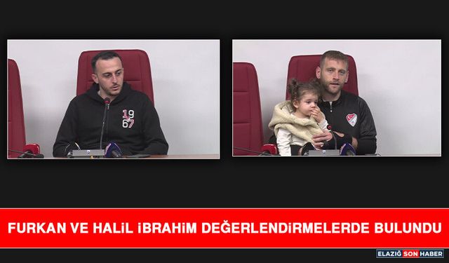Furkan ve Halil İbrahim Değerlendirmelerde Bulundu