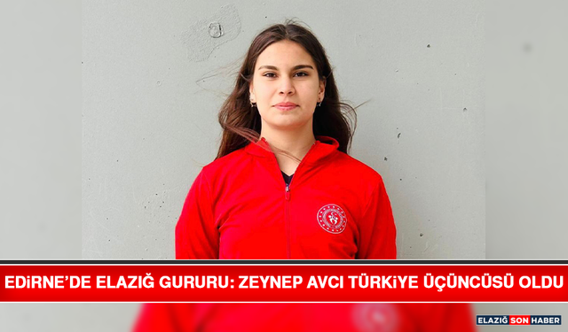 Edirne’de Elazığ Gururu: Zeynep Avcı Türkiye Üçüncüsü Oldu