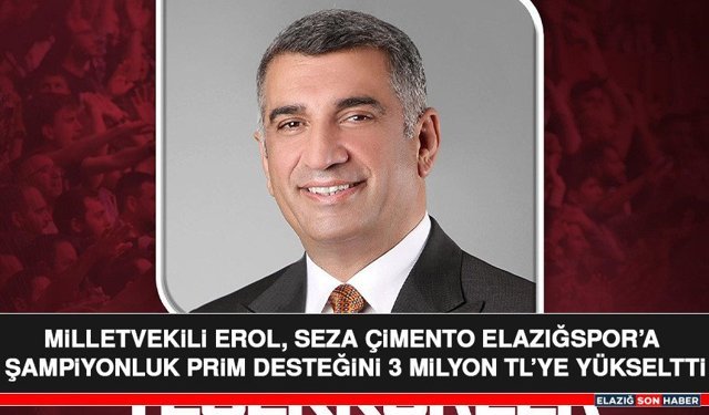 Milletvekili Erol, Seza Çimento Elazığspor’a Şampiyonluk Prim Desteğini 3 Milyon TL’ye Yükseltti
