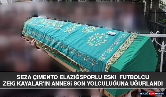 Seza Çimento Elazığsporlu Eski Futbolcu Zeki Kayalar’ın Annesi Son Yolculuğuna Uğurlandı