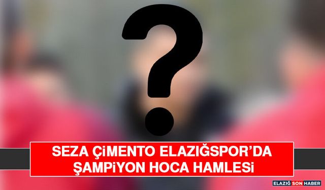 Seza Çimento Elazığspor'da Şampiyon Hoca Hamlesi