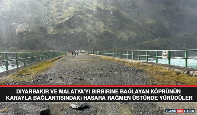 Diyarbakır ve Malatya'yı Birbirine Bağlayan Köprünün Karayla Bağlantısındaki Hasara Rağmen Üstünde Yürüdüler