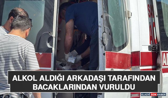 Alkol Aldığı Arkadaşı Tarafından Bacaklarından Vuruldu