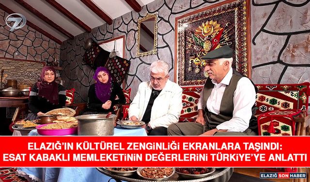 Elazığ’ın Kültürel Zenginliği Ekranlara Taşındı: Esat Kabaklı Memleketinin Değerlerini Türkiye’ye Anlattı