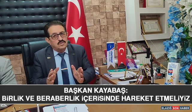 Başkan Kayabaş: Birlik ve Beraberlik İçerisinde Hareket Etmeliyiz
