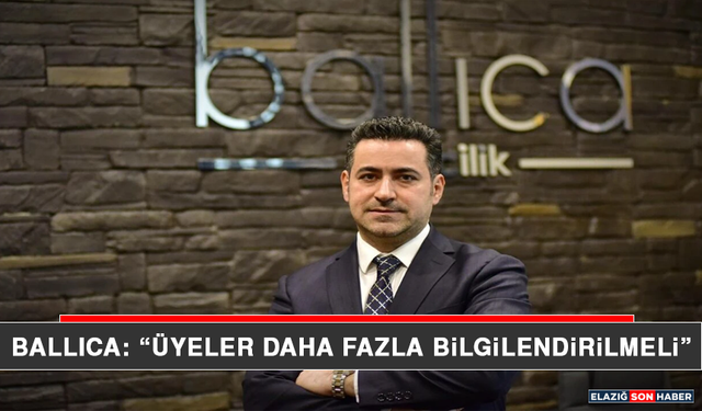 Ballıca: “Üyeler Daha Fazla Bilgilendirilmeli”