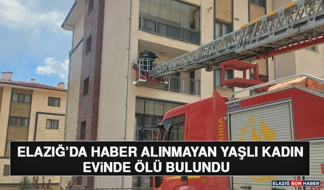Elazığ’da Haber Alınmayan Yaşlı Kadın Evinde Ölü Bulundu