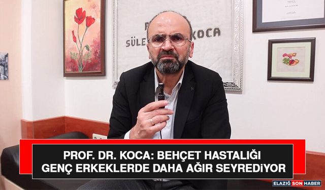 Prof. Dr. Koca: Behçet Hastalığı Genç Erkeklerde Daha Ağır Seyrediyor
