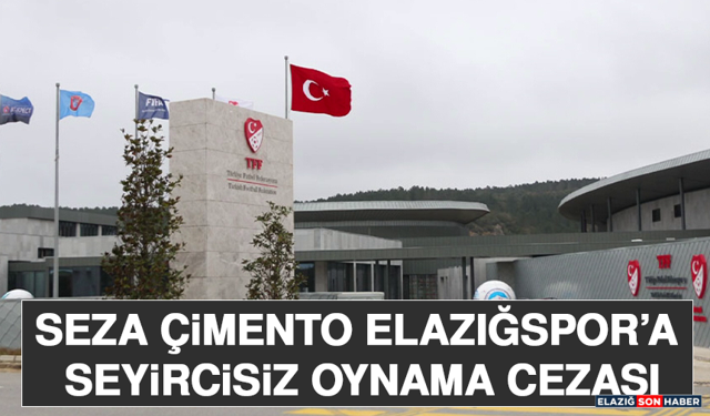 Seza Çimento Elazığspor’a Seyircisiz Oynama Cezası