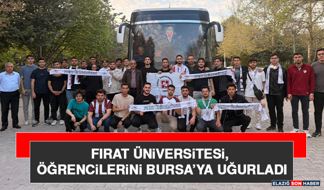 Fırat Üniversitesi, Öğrencilerini Bursa’ya Uğurladı