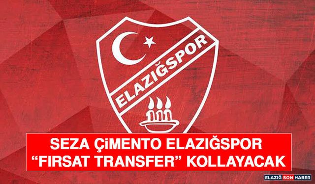 Seza Çimento Elazığspor “Fırsat Transfer” Kollayacak