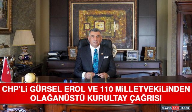 CHP’li Gürsel Erol ve 110 Milletvekilinden Olağanüstü Kurultay Çağrısı