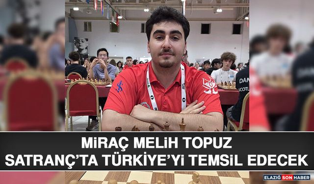 Miraç Melih Topuz Satranç’ta Türkiye’yi Temsil Edecek