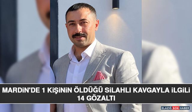 Mardin'de 1 Kişinin Öldüğü Silahlı Kavgayla İlgili 14 Gözaltı