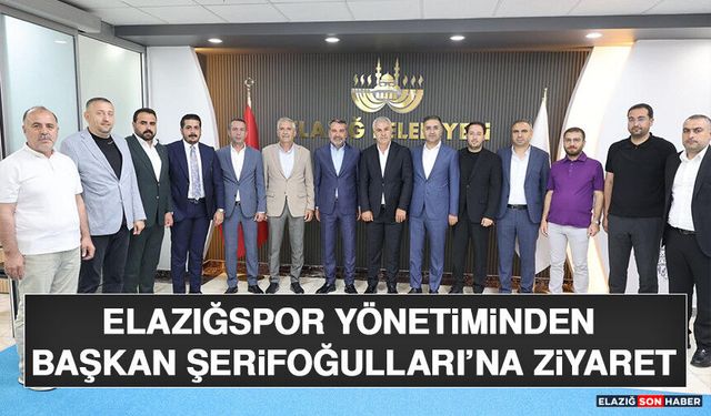Elazığspor Yönetiminden Başkan Şerifoğulları’na Ziyaret