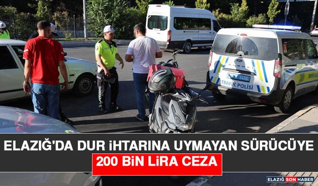 Elazığ'da Dur İhtarına Uymayan Sürücüye 200 Bin Lira Ceza