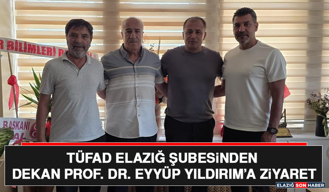 TÜFAD Elazığ Şubesinden Dekan Prof. Dr. Eyyüp Yıldırım’a Ziyaret