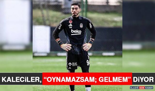 Kaleciler, “Oynamazsam; Gelmem” Diyor