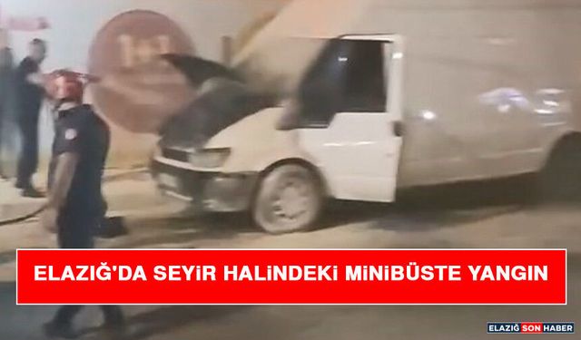 Elazığ'da Seyir Halindeki Minibüste Yangın