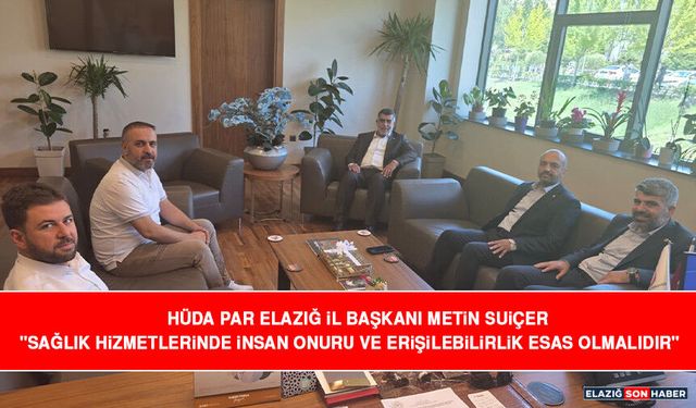 HÜDA PAR Elazığ İl Başkanı Metin Suiçer "Sağlık Hizmetlerinde İnsan Onuru ve Erişilebilirlik Esas Olmalıdır"