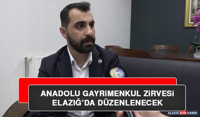 Anadolu Gayrimenkul Zirvesi Elazığ’da Düzenlenecek