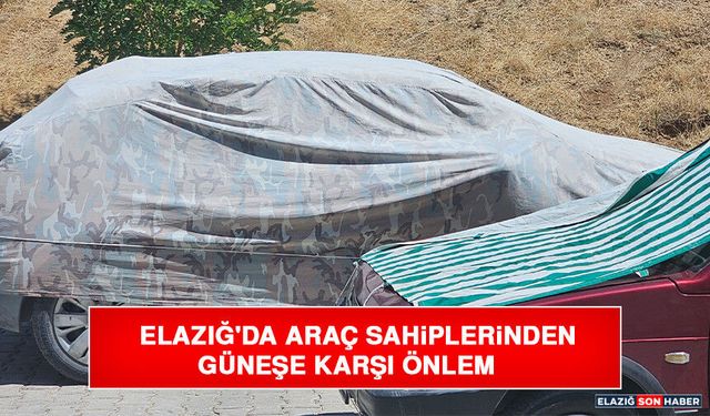 Elazığ'da Araç Sahiplerinden Güneşe Karşı Önlem
