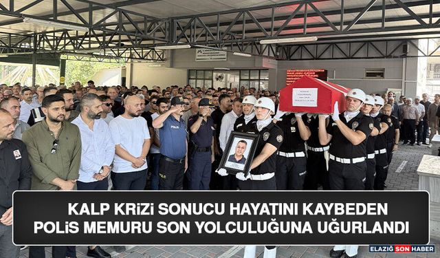 Kalp Krizi Sonucu Hayatını Kaybeden Polis Memuru Son Yolculuğuna Uğurlandı