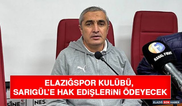 Elazığspor Kulübü, Sarıgül’e Hak Edişlerini Ödeyecek