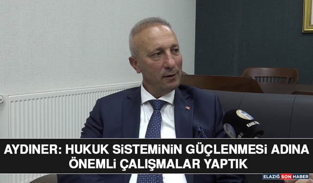 Aydıner: Hukuk Sisteminin Güçlenmesi Adına Önemli Çalışmalar Yaptık