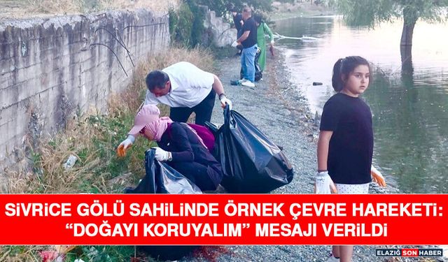 Sivrice Gölü Sahilinde Örnek Çevre Hareketi: “Doğayı Koruyalım” Mesajı Verildi