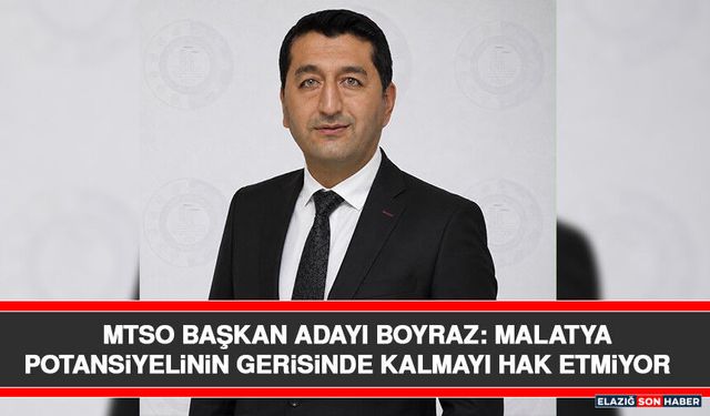 MTSO Başkan Adayı Boyraz: Malatya Potansiyelinin Gerisinde Kalmayı Hak Etmiyor
