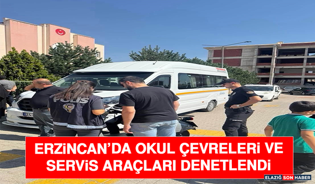 Erzincan’da Okul Çevreleri ve Servis Araçları Denetlendi