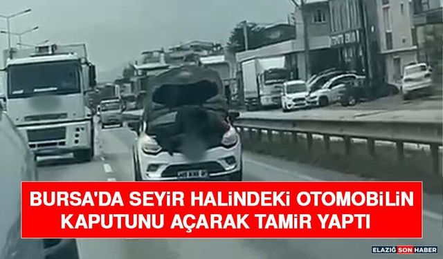 Bursa'da Seyir Halindeki Otomobilin Kaputunu Açarak Tamir Yaptı