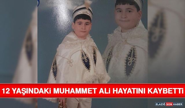 12 Yaşındaki Muhammet Ali Hayatını Kaybetti