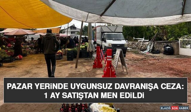 Pazar Yerinde Uygunsuz Davranışa Ceza: 1 Ay Satıştan Men Edildi