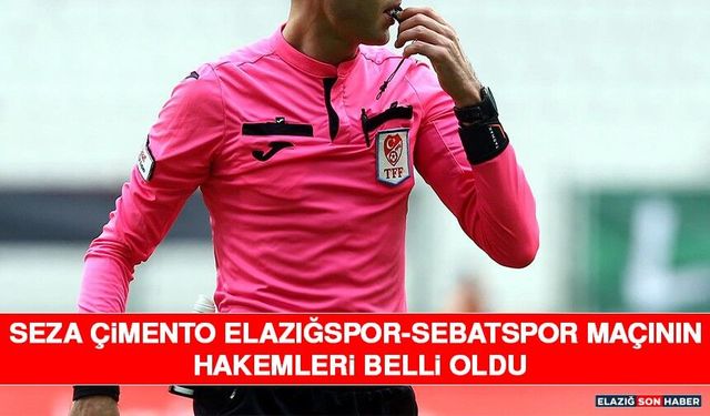 Seza Çimento Elazığspor-Sebatspor Maçının Hakemleri Belli Oldu