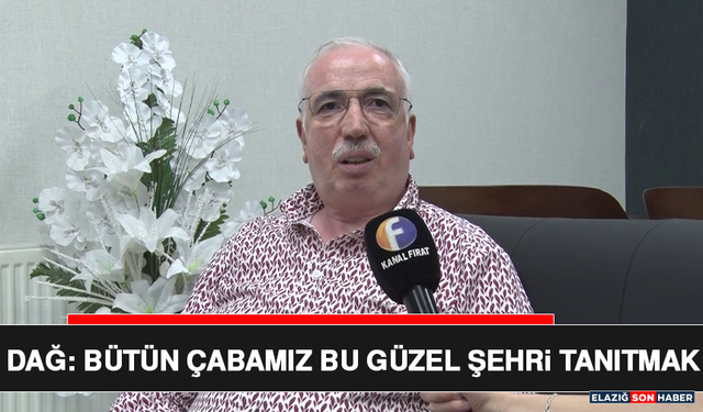 Dağ: Bütün Çabamız Bu Güzel Şehri Tanıtmak