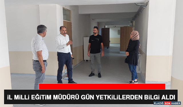 İl Milli Eğitim Müdürü Gün Yetkililerden Bilgi Aldı