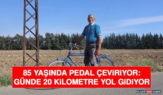 85 Yaşında Pedal Çeviriyor: Günde 20 Kilometre Yol Gidiyor