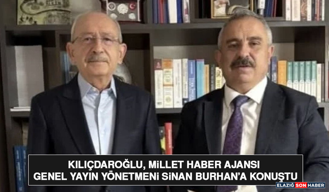 Kılıçdaroğlu, Millet Haber Ajansı Genel Yayın Yönetmeni Sinan Burhan’a Konuştu