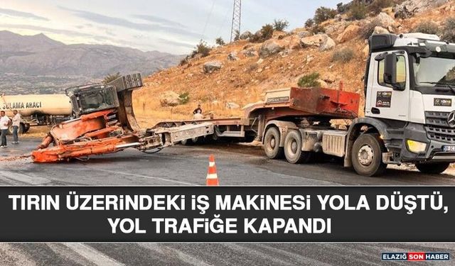 Tırın Üzerindeki İş Makinesi Yola Düştü, Yol Trafiğe Kapandı