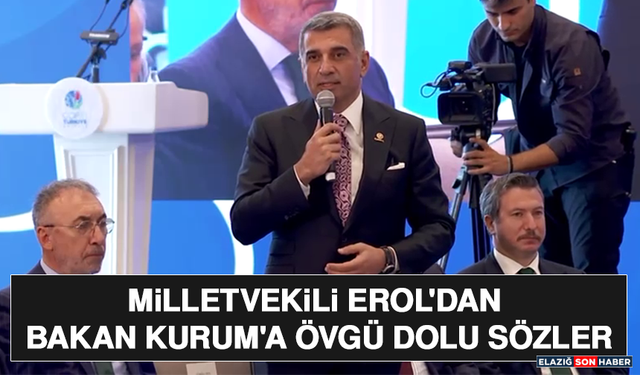 Milletvekili Erol'dan Bakan Kurum'a Övgü Dolu Sözler