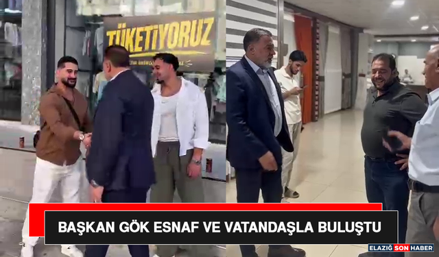 Başkan Gök Esnaf ve Vatandaşla Buluştu